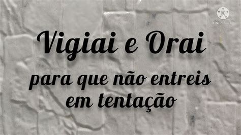 Orai E Vigiai Para Não Cair Em Tentação - Vigiai e Orai para que não entreis em tentação - Mateus 26:41 - Canal ...