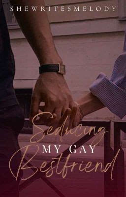 Seducing My Gay Bestfriend Serineria Serenade Wattpad