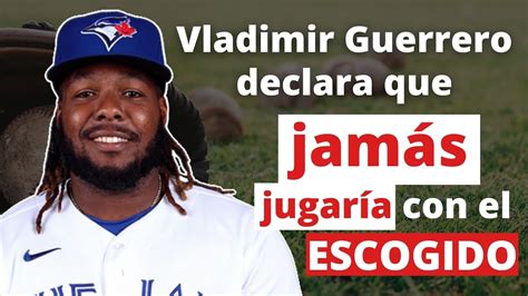 Entn Vladimir Guerrero Declara Que Jam S Jugar A Con El Escogido