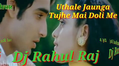 Utha Le Jaunga Tujhe Mai Doli Me Old Hindi Dj Rahul Raj Youtube