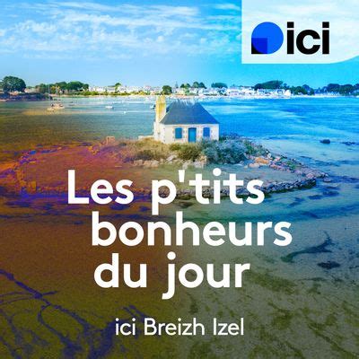 Les p tits bonheurs du jour en réécoute sur ici podcast replay