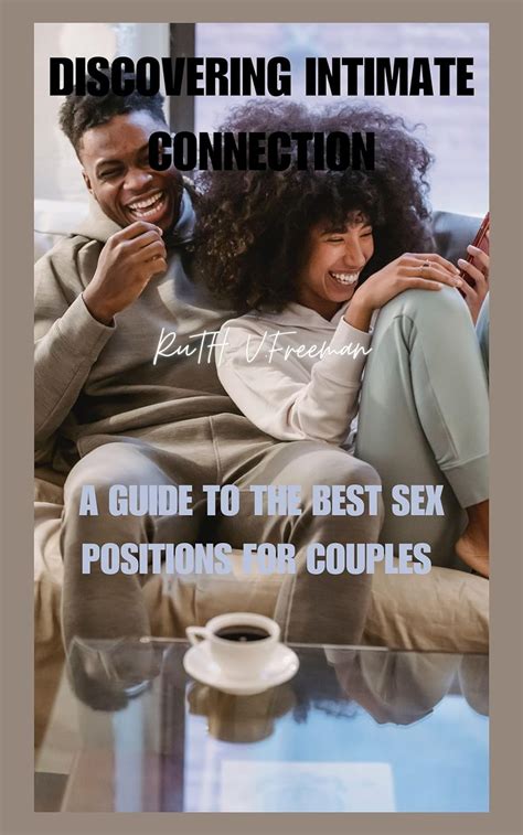 Discovering Intimate Connection A Guide To The Best Sex Positions For Couples Kindle Edition