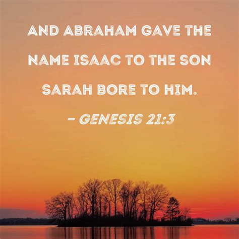 Genesis 21:3 And Abraham gave the name Isaac to the son Sarah bore to him.