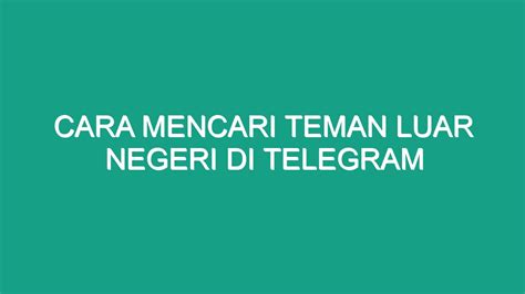 Cara Mencari Teman Luar Negeri Di Telegram Geograf