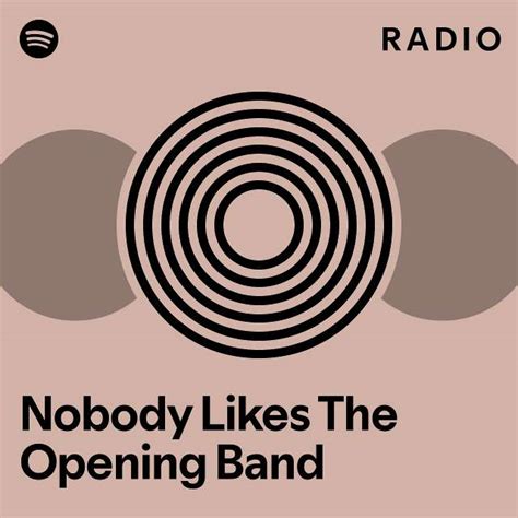 Nobody Likes The Opening Band Radio Playlist By Spotify Spotify