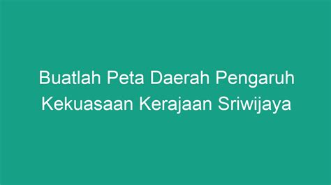 Buatlah Peta Daerah Pengaruh Kekuasaan Kerajaan Sriwijaya - Geograf