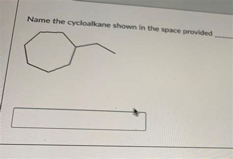 Solved Name The Cycloalkane Shown In The Space Provided Chegg