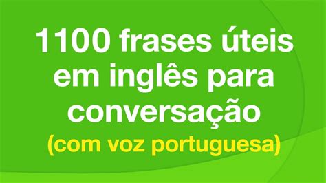 1100 frases úteis em inglês para conversação voz portuguesa YouTube