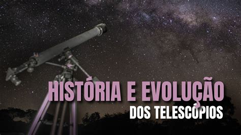 Hist Ria E Evolu O Dos Telesc Pios Youtube