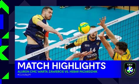 Highlights Aluron Cmc Warta Zawiercie Vs Hebar Pazardzhik Cev