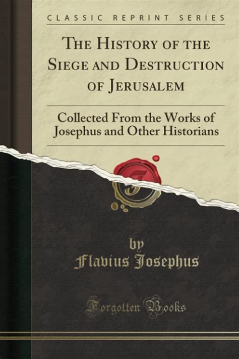 The History of the Siege and Destruction of Jerusalem: Collected From the Works of Josephus and ...