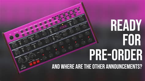 Behringer Edge ready for pre-order and where are the other announcements?