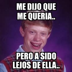 Meme Bad Luck Brian Me Dijo Que Me Queria Pero A Sido Lejos De Ella