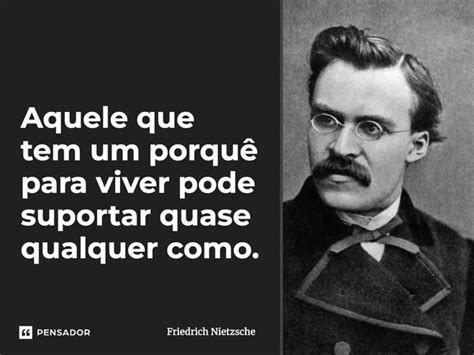 Aquele Que Tem Um Porqu Para Viver Friedrich Nietzsche Pensador