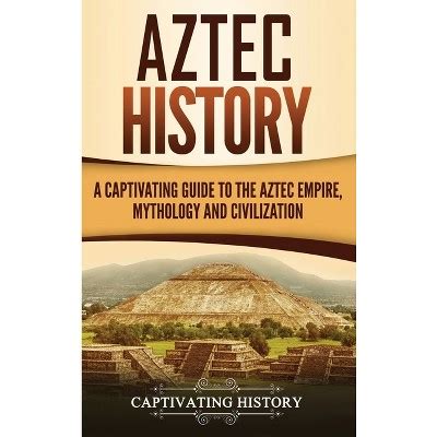 Aztec History - By Captivating History (hardcover) : Target