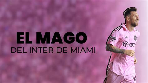 Messi El Mago Del Inter De Miami Goles Asistencias Y Regates