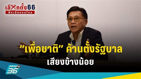 เลือกตั้ง 2566 พรรคเพื่อชาติ ค้านจัดตั้งรัฐบาลเสียงข้างน้อย พร้อมให้