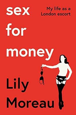 Sex For Money A True Memoir Of Intimacy Survival And Power In London EBook Moreau Lily