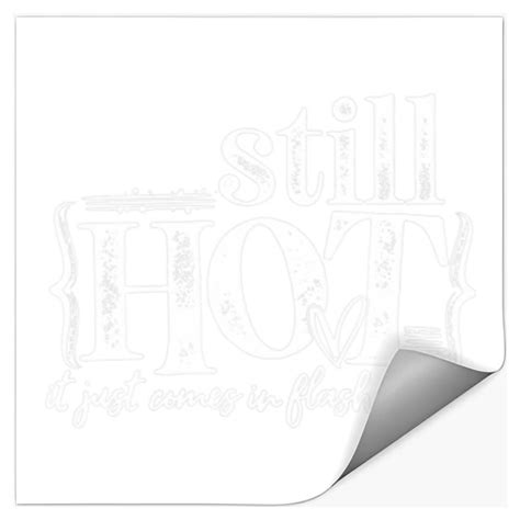 I M Still Hot It Just Comes In Flashes Now Stickers Sold By Amit Patel SKU 28891255 65 OFF