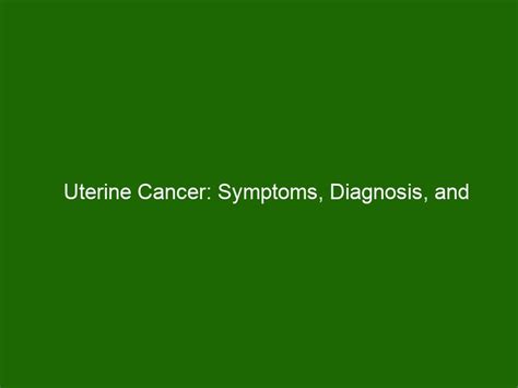 Uterine Cancer Symptoms Diagnosis And Treatment Options Health And Beauty