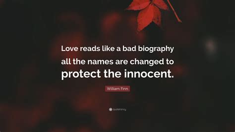 William Finn Quote: “Love reads like a bad biography all the names are