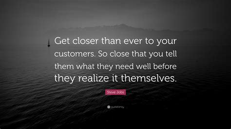 Steve Jobs Quote: “Get closer than ever to your customers. So close