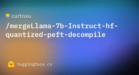 Curtisxu MergeLlama 7b Instruct Hf Quantized Peft Decompile Hugging Face