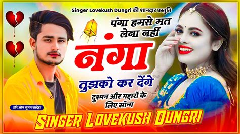 दुश्मन और गद्दारों के लिए सोंग पंगा हमसे मत लेना नहीं नंगा तुझको कर देंगे Singer Lovekush