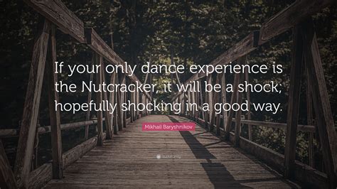 Mikhail Baryshnikov Quote: “If your only dance experience is the