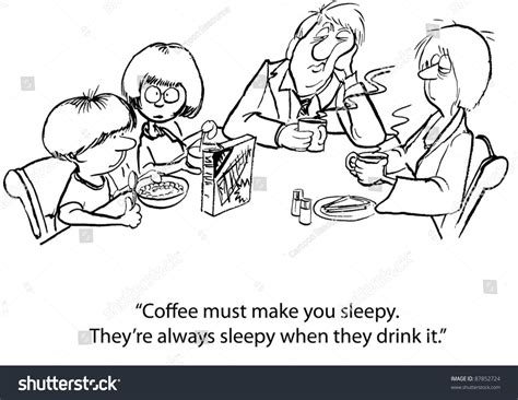 Coffee Must Make You Sleepy Theyre Always Sleepy When They Drink It