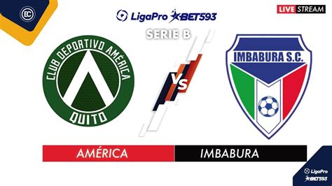 AMÉRICA VS IMBABURA EN VIVO LIGA PRO SERIE B FECHA 7 CAMPEONATO