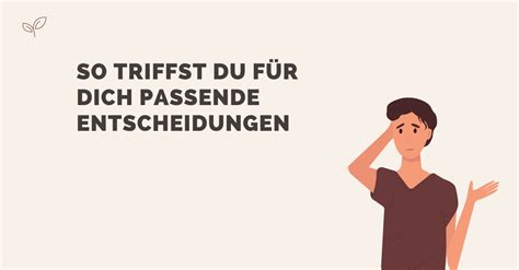 So Kannst Du Passende Entscheidungen Treffen Psychologie
