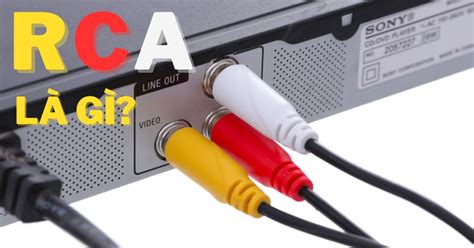 RCA là gì Cấu tạo chức năng ưu nhược điểm của cổng RCA