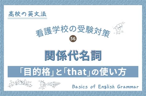 看護学校の受験対策、高校の英文法｜56関係代名詞「目的格」と「thatの使い方」 Kazアカデミー 大阪の看護予備校