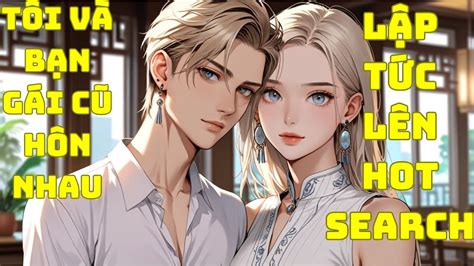 TRUYỆN NGỌT TÔI VÀ BẠN GÁI CŨ HÔN NHAU LẬP TỨC LÊN HOT SEARCH YouTube