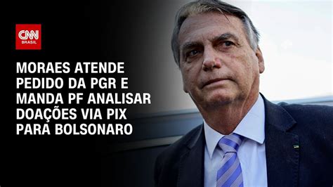 Moraes Atende Pedido Da Pgr E Manda Pf Analisar Doa Es Via Pix Para