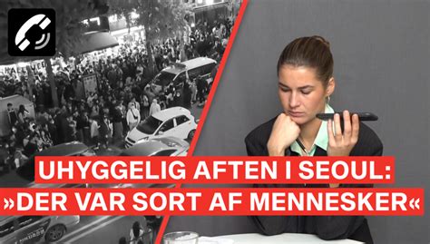 Dansk Jenvidne I Seoul Jeg T Nker Fuck Det Er Jo Ret Alvorligt Det Her Bt Udland Bt Dk