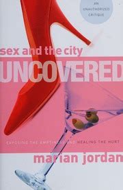 Sex And The City Uncovered Exposing The Emptiness And Healing The Hurt Jordan Marian L