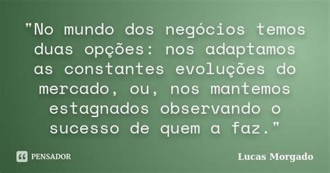 No Mundo Dos Negócios Temos Duas Lucas Morgado Pensador