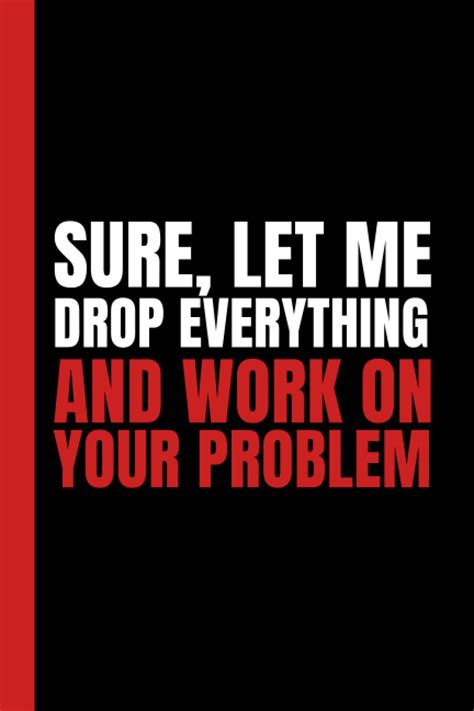 Sure Let Me Drop Everything And Work On Your Problem Simple Black And Red Blank Lined Notebook