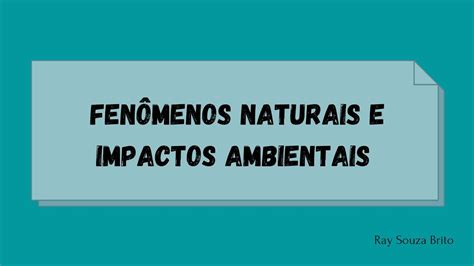 Fenômenos Naturais e Impactos Ambientais 7 ano do Ensino Fundamental