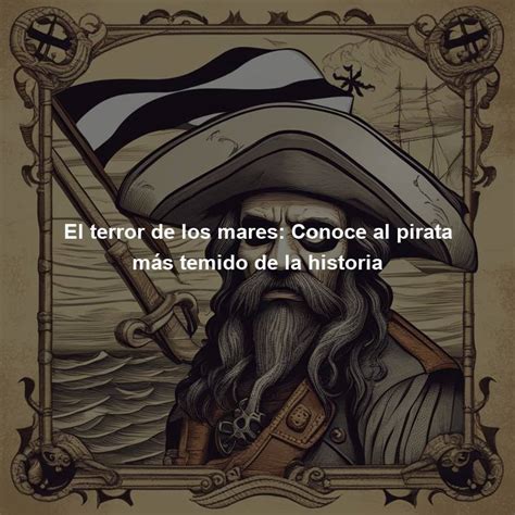 El Terror De Los Mares Conoce Al Pirata M S Temido De La Historia