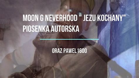 MOON G Neverhood JEZU KOCHANY Piosenka Autorska Oraz Pawel1600