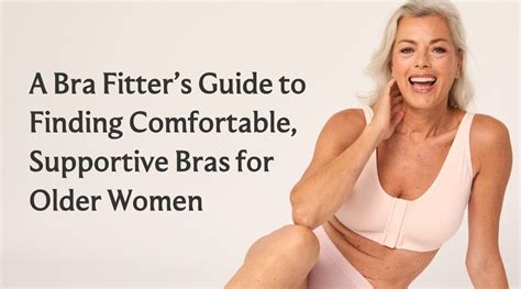 A Bra Fitter’s Guide to Finding Comfortable, Supportive Bras for Older