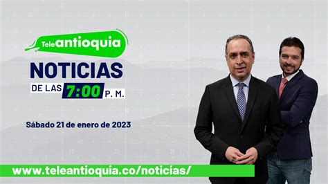 Teleantioquia Noticias de las 7 00 p m sábado 21 de enero del 2023