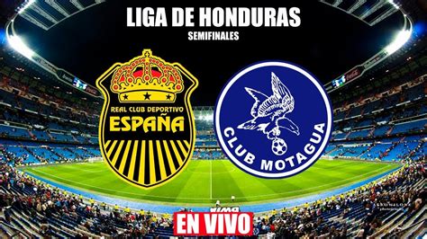 REAL ESPAÑA VS MOTAGUA EN VIVO LIGA DE HONDURAS SEMIFINALES 12 DE