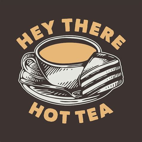 Premium Vector Vintage Slogan Typography Hey There Hot Tea For T Shirt Design