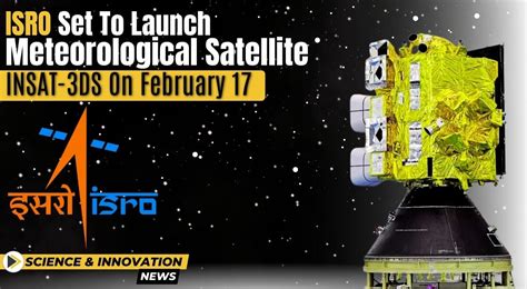 Isro Set To Launch Meteorological Satellite Insat 3ds On February 17