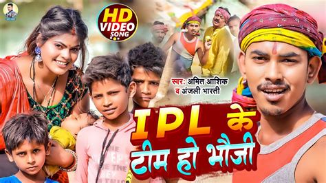 Video Amit Ashik Ipl के टीम हो भौजी Anjali Bharti Ipl Ke Tim