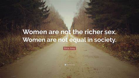 Erica Jong Quote Women Are Not The Richer Sex Women Are Not Equal In Society